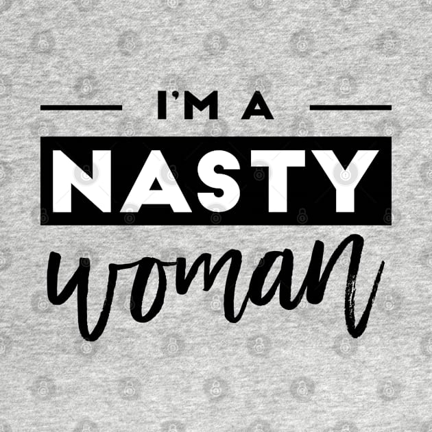 I am a nasty woman black & white by TheBlackCatprints